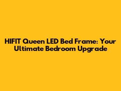 HIFIT Queen LED Bed Frame: Your Ultimate Bedroom Upgrade