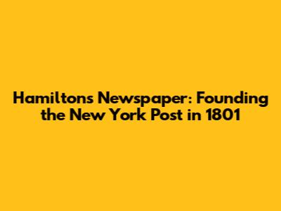 Hamilton's Newspaper: Founding the New York Post in 1801