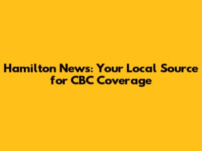 Hamilton News: Your Local Source for CBC Coverage