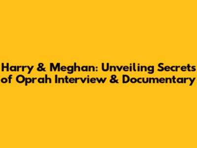 Harry & Meghan: Unveiling Secrets of Oprah Interview & Documentary