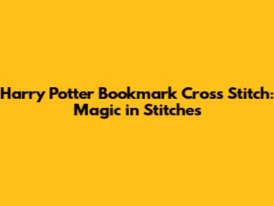 Harry Potter Bookmark Cross Stitch: Magic in Stitches