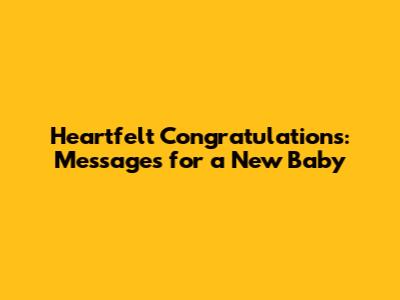 Heartfelt Congratulations: Messages for a New Baby