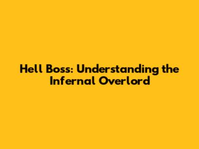 Hell Boss: Understanding the Infernal Overlord