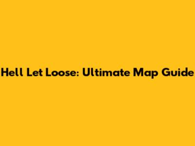 Hell Let Loose: Ultimate Map Guide