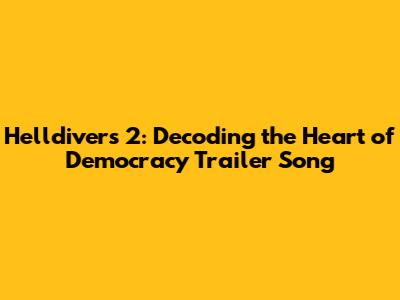 Helldivers 2: Decoding the Heart of Democracy Trailer Song