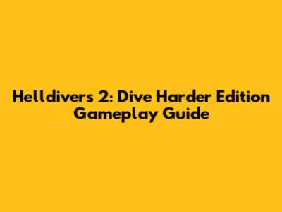 Helldivers 2: Dive Harder Edition Gameplay Guide