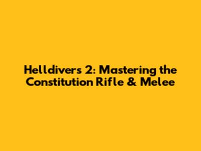 Helldivers 2: Mastering the Constitution Rifle & Melee