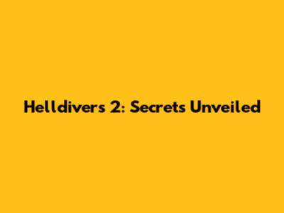 Helldivers 2: Secrets Unveiled