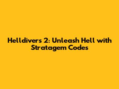Helldivers 2: Unleash Hell with Stratagem Codes