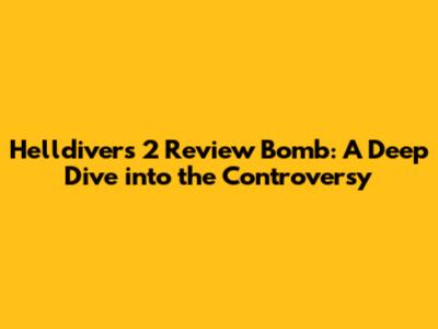 Helldivers 2 Review Bomb: A Deep Dive into the Controversy