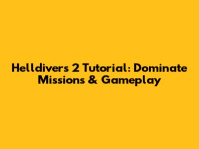 Helldivers 2 Tutorial: Dominate Missions & Gameplay