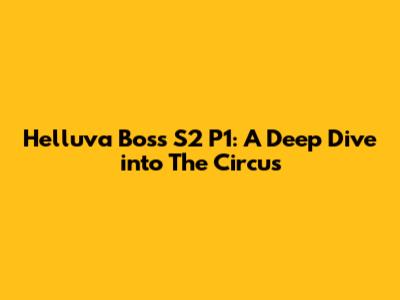 Helluva Boss S2 P1: A Deep Dive into 'The Circus'
