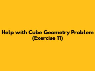 Help with Cube Geometry Problem (Exercise 11)