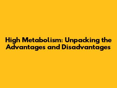 High Metabolism: Unpacking the Advantages and Disadvantages