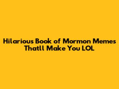 Hilarious Book of Mormon Memes That'll Make You LOL