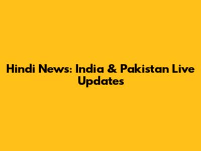 Hindi News: India & Pakistan Live Updates