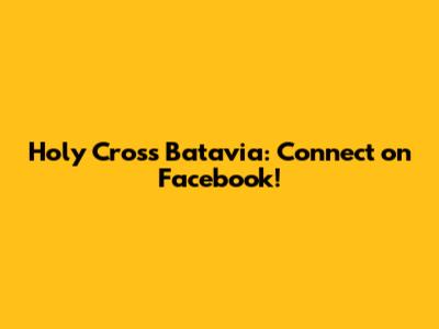 Holy Cross Batavia: Connect on Facebook!