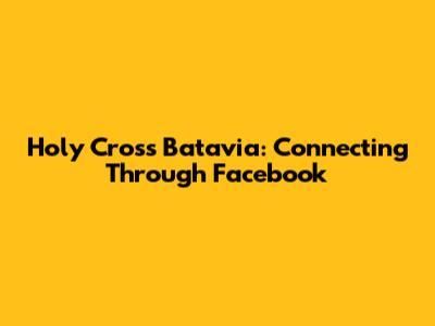 Holy Cross Batavia: Connecting Through Facebook