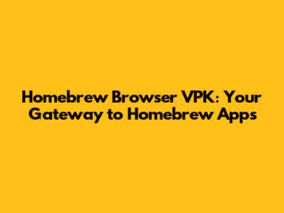Homebrew Browser VPK: Your Gateway to Homebrew Apps