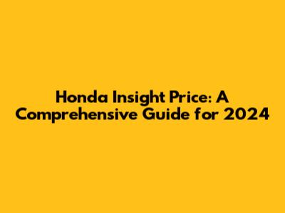 Honda Insight Price: A Comprehensive Guide for 2024