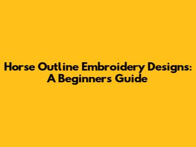 Horse Outline Embroidery Designs: A Beginner's Guide