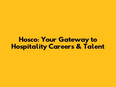 Hosco: Your Gateway to Hospitality Careers & Talent