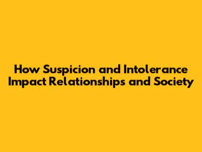 How Suspicion and Intolerance Impact Relationships and Society