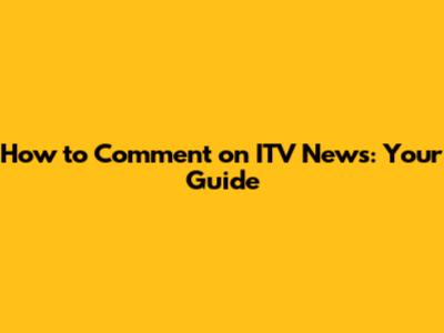 How to Comment on ITV News: Your Guide