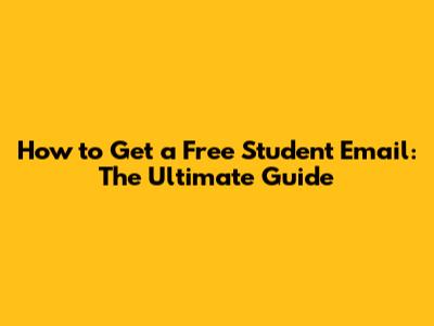 How to Get a Free Student Email: The Ultimate Guide