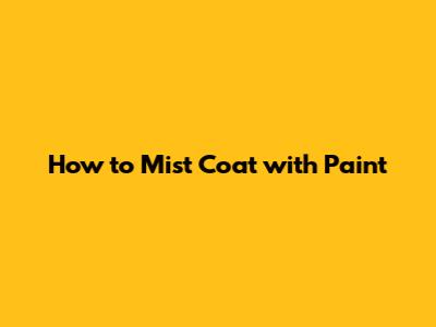 How to Mist Coat with Paint
