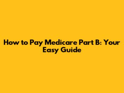 How to Pay Medicare Part B: Your Easy Guide