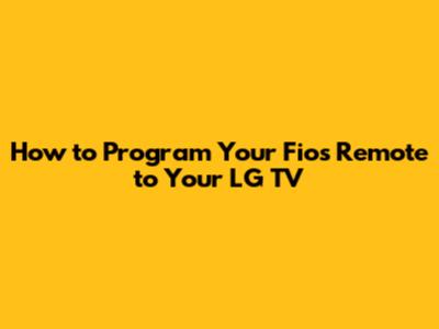 How to Program Your Fios Remote to Your LG TV