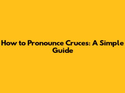 How to Pronounce Cruces: A Simple Guide