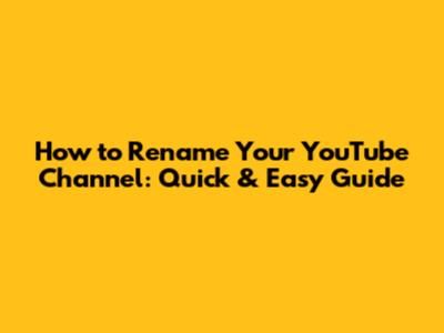 How to Rename Your YouTube Channel: Quick & Easy Guide