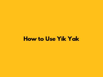 How to Use Yik Yak