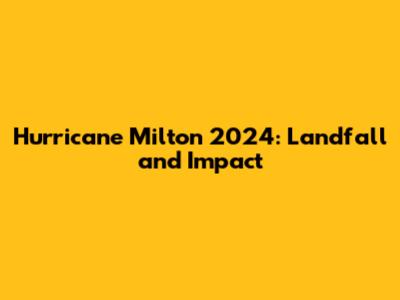 Hurricane Milton 2024: Landfall and Impact