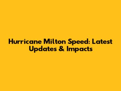 Hurricane Milton Speed: Latest Updates & Impacts