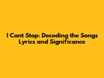 I Can't Stop: Decoding the Song's Lyrics and Significance