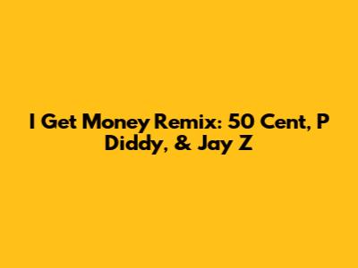 I Get Money Remix: 50 Cent, P Diddy, & Jay Z