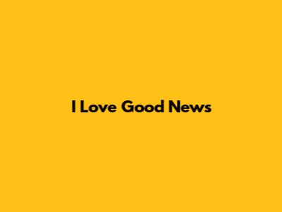 I Love Good News