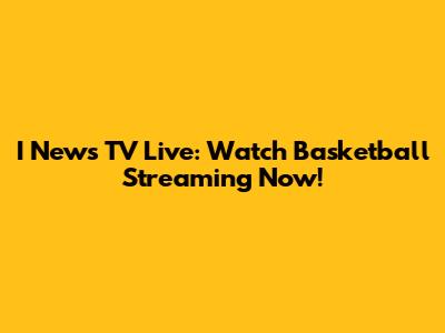 I News TV Live: Watch Basketball Streaming Now!