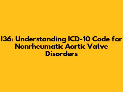 I36: Understanding ICD-10 Code for Nonrheumatic Aortic Valve Disorders