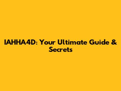 IAHHA4D: Your Ultimate Guide & Secrets