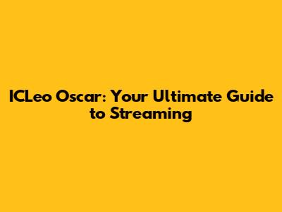 ICLeo Oscar: Your Ultimate Guide to Streaming