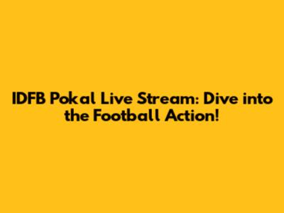 IDFB Pokal Live Stream: Dive into the Football Action!