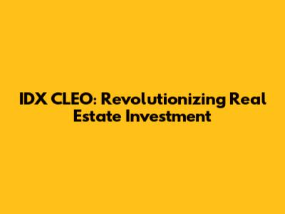 IDX CLEO: Revolutionizing Real Estate Investment