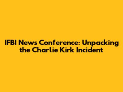 IFBI News Conference: Unpacking the Charlie Kirk Incident