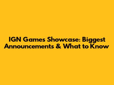 IGN Games Showcase: Biggest Announcements & What to Know