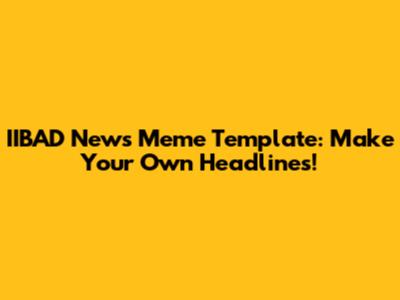 IIBAD News Meme Template: Make Your Own Headlines!