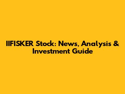 IIFISKER Stock: News, Analysis & Investment Guide